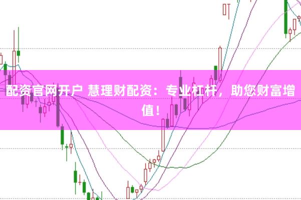 配资官网开户 慧理财配资：专业杠杆，助您财富增值！
