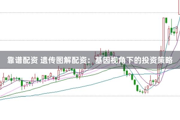 靠谱配资 遗传图解配资：基因视角下的投资策略