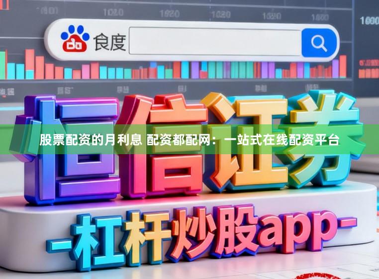 股票配资的月利息 配资都配网：一站式在线配资平台