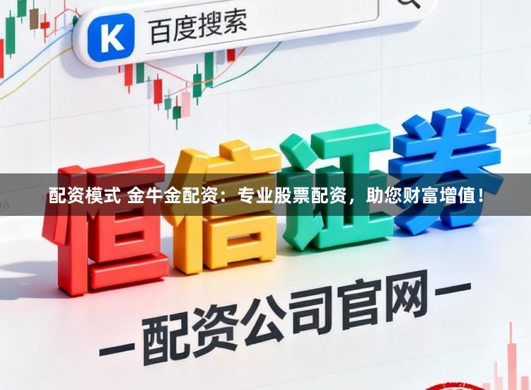 配资模式 金牛金配资：专业股票配资，助您财富增值！