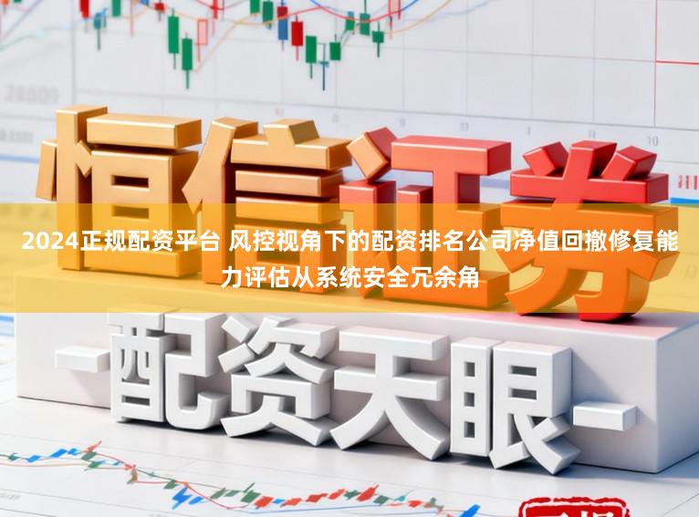 2024正规配资平台 风控视角下的配资排名公司净值回撤修复能力评估从系统安全冗余角