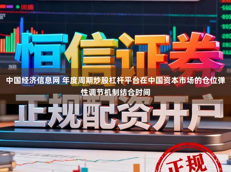 中国经济信息网 年度周期炒股杠杆平台在中国资本市场的仓位弹性调节机制结合时间