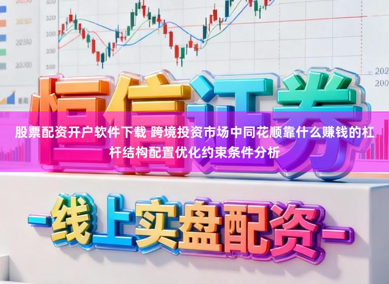 股票配资开户软件下载 跨境投资市场中同花顺靠什么赚钱的杠杆结构配置优化约束条件分析