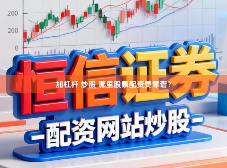 加杠杆 炒股 哪里股票配资更靠谱？