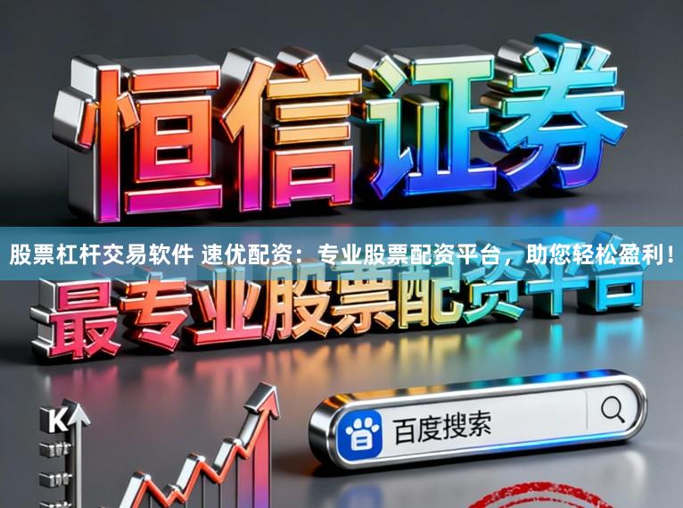 股票杠杆交易软件 速优配资：专业股票配资平台，助您轻松盈利！
