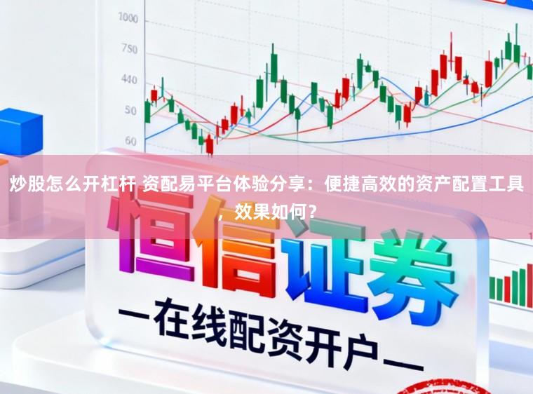炒股怎么开杠杆 资配易平台体验分享：便捷高效的资产配置工具，效果如何？