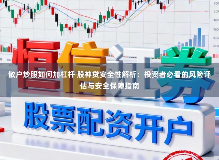 散户炒股如何加杠杆 股神贷安全性解析：投资者必看的风险评估与安全保障指南