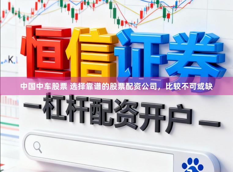 中国中车股票 选择靠谱的股票配资公司，比较不可或缺