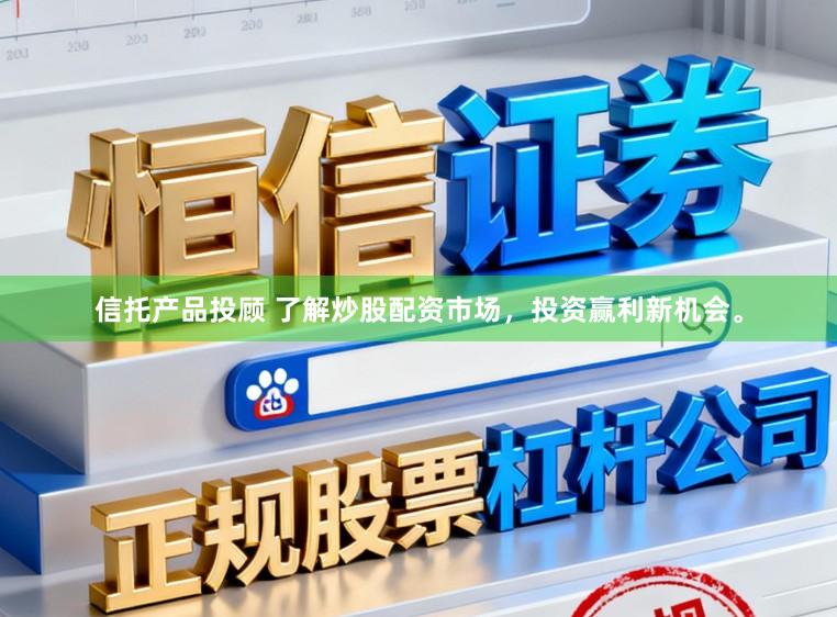 信托产品投顾 了解炒股配资市场，投资赢利新机会。