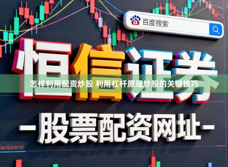 怎样利用配资炒股 利用杠杆原理炒股的关键技巧