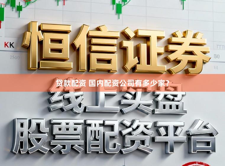 贷款配资 国内配资公司有多少家？